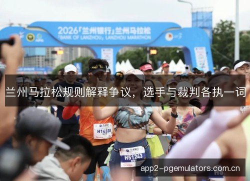 兰州马拉松规则解释争议，选手与裁判各执一词