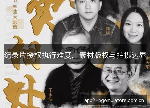 纪录片授权执行难度，素材版权与拍摄边界
